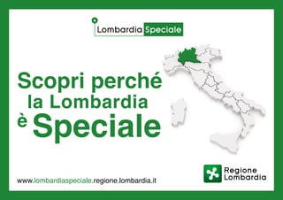 www.lombardiaspeciale.regione.lombardia.it
la Lombardia
Specialeè
Scopri perché
 
