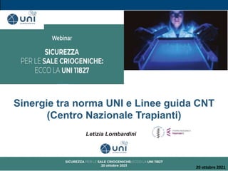 20 ottobre 2021
Sinergie tra norma UNI e Linee guida CNT
(Centro Nazionale Trapianti)
Letizia Lombardini
 