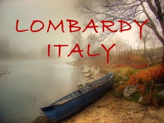 LOMBARDY
ITALY
 