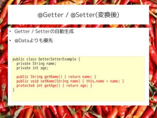 @Getter / @Setter(Q)


    Getter / SetterԄ

    @Data⃞


    public class GetterSetterExample {
      private String name;
      private int age;

        public String getName() { return name; }
        public void setName(String name) { this.name = name; }
        protected int getAge() { return age; }
    }
 