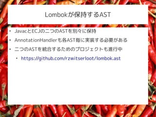 Lombok֤AST


    JavacECJζĤASTe˱

    AnnotationHandlerASTˌgװҪ

    ĤASTyϤ뤿ΥץȤM
    
        https://github.com/rzwitserloot/lombok.ast
 