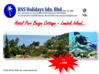Hotel Puri Bunga Cottage – Lombok Island…




                                      FRM

                                      506
                                     RM



Click Next Slide for more pictures
 