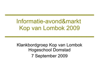 Informatie-avond&markt  Kop van Lombok 2009 Klankbordgroep Kop van Lombok Hogeschool Domstad 7 September 2009 