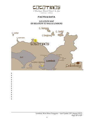  
 
FACTS & DATA
 
_____________________________________________________________________________________
Lombok, West Nusa Tenggara – Last Update 29st August 2013
Page 27 of 27 
LOCATION MAP
(IN RELATION TO BALI & LOMBOK)
 