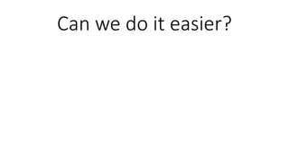 Can we do it easier?
 