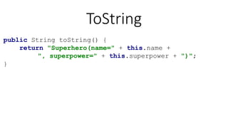 ToString
public String toString() {
return "Superhero(name=" + this.name +
", superpower=" + this.superpower + ")";
}
 