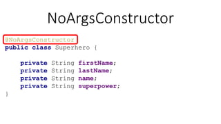 NoArgsConstructor
@NoArgsConstructor
public class Superhero {
private String firstName;
private String lastName;
private String name;
private String superpower;
}
 