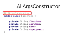 AllArgsConstructor
@AllArgsConstructor
public class Superhero {
private String firstName;
private String lastName;
private String name;
private String superpower;
}
 