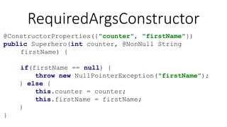 RequiredArgsConstructor
@ConstructorProperties({"counter", "firstName"})
public Superhero(int counter, @NonNull String
firstName) {
if(firstName == null) {
throw new NullPointerException("firstName");
} else {
this.counter = counter;
this.firstName = firstName;
}
}
 