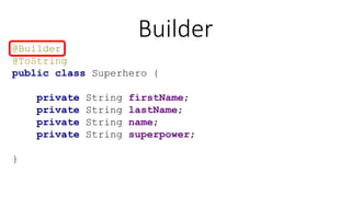 Builder
@Builder
@ToString
public class Superhero {
private String firstName;
private String lastName;
private String name;
private String superpower;
}
 