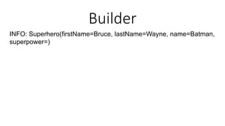 Builder
INFO: Superhero(firstName=Bruce, lastName=Wayne, name=Batman,
superpower=)
 