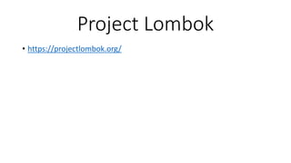 Project Lombok
• https://projectlombok.org/
 