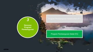 45
Rencana
Program
Pembangunan
3 Program Pembangunan Keseluruhan (F1)
Program Pembangunan Detail (F2)
 