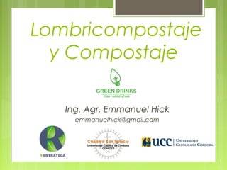 Lombricompostaje
y Compostaje
Ing. Agr. Emmanuel Hick
emmanuelhick@gmail.com
 