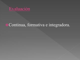 Continua, formativa e integradora.
 