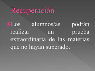 Los alumnos/as podrán
realizar un prueba
extraordinaria de las materias
que no hayan superado.
 