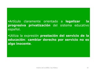 Artículo claramente orientado a legalizar  la
progresiva privatización del sistema educativo
español.

Utiliza la expres...