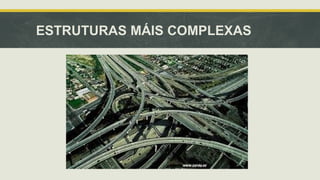 ESTRUTURAS MÁIS COMPLEXAS 
 