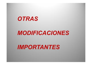 OTRAS
MODIFICACIONESMODIFICACIONES
IMPORTANTES
 