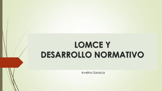 LOMCE Y
DESARROLLO NORMATIVO
Avelino Sarasúa
 