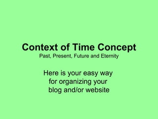 Context of Time Concept Past, Present, Future and Eternity Here is your easy way  for organizing your  blog and/or website 