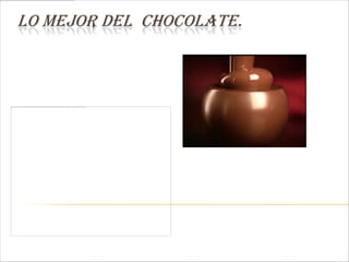 LO MEJOR DEL CHOCOLATE.
 