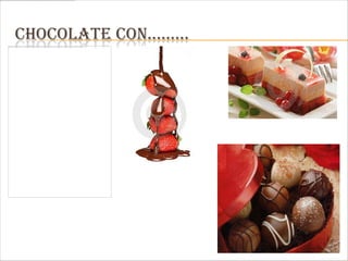 CHOCOLATE CON………
 