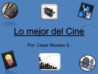 Lo mejor del Cine
   Por: César Morales S.
 