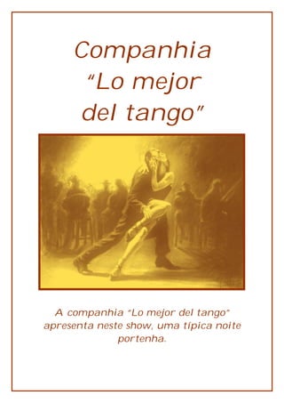 Companhia
“Lo mejor
del tango”
A companhia “Lo mejor del tango”
apresenta neste show, uma típica noite
portenha.
 