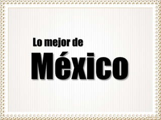 Lo mejor de
México
 
