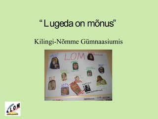“Lugedaon mõnus”
Kilingi-Nõmme Gümnaasiumis
 