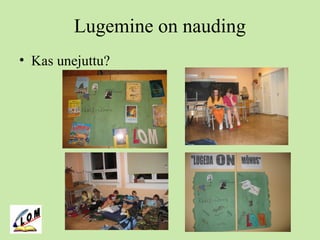 Lugemine on nauding
• Kas unejuttu?
 