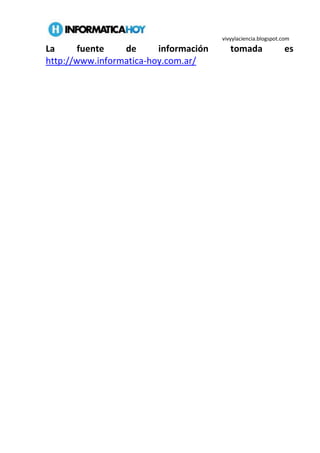 vivyylaciencia.blogspot.com
La fuente de información tomada es
http://www.informatica-hoy.com.ar/
 