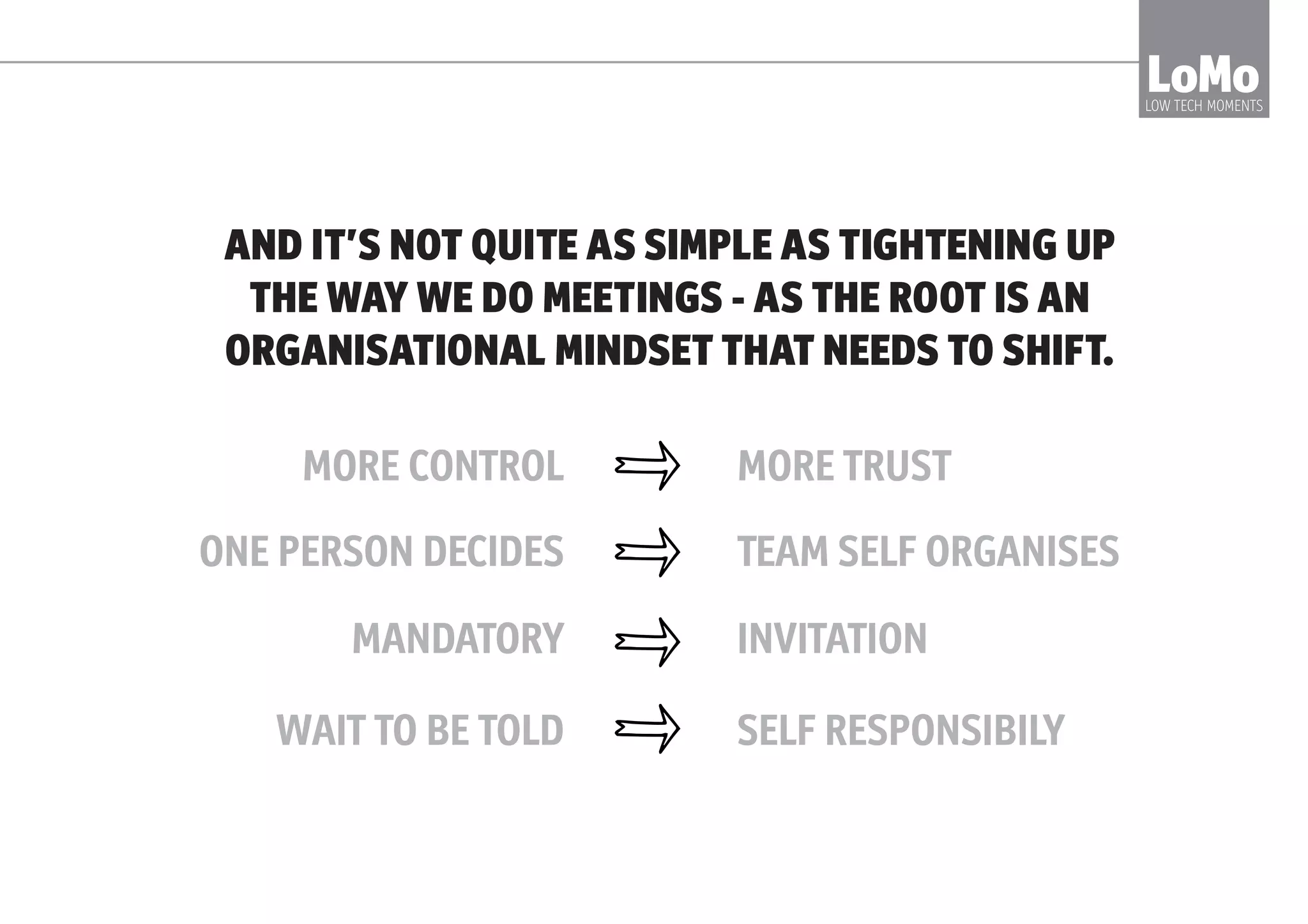 THE PROBLEM IS, STAYINGSAFE IN THE
TRIBE IS MAKING US INEFFECTIVE
“My idea is the right idea”
“I’m just going with the flow”
“I didn’t make a mistake”
“You’re wrong” “I’m in control”
LoMoLOW TECH MOMENTS
VALUABLE
INVISIBLE
BLAMELESS
DOMINANT
 