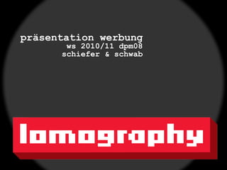 präsentation werbung
       ws 2010/11 dpm08
      schiefer & schwab
 