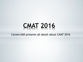 Careers360 presents all detail about CMAT 2016
CMAT 2016
 