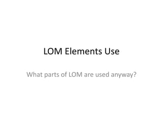 LOM Elements UseWhat parts of LOM are used anyway?