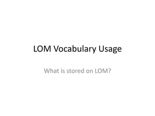 LOM Vocabulary UsageWhat is stored on LOM?