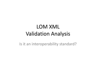 LOM XMLValidation AnalysisIs it an interoperability standard?