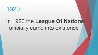 1920
In 1920 the League Of Nations
officially came into existence