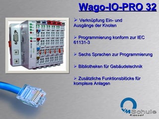 Wago-IO-PRO 32 Verknüpfung Ein- und  Ausgänge der Knoten Programmierung konform zur  IEC  61131-3 Sechs Sprachen zur Programmierung Bibliotheken für Gebäudetechnik Zusätzliche Funktionsblöcke für  komplexe Anlagen 