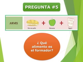 PREGUNTA #5
¿ Qué
alimento es
el formador?
 