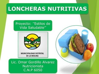 Lic. Omar Gordillo Alvarez
Nutricionista
C.N.P 6050
Proyecto: ’’Estilos de
Vida Saludable’’
LONCHERAS NUTRITIVAS
 