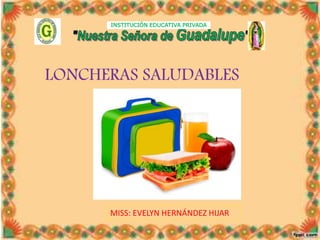 INSTITUCIÓN EDUCATIVA PRIVADA
MISS: EVELYN HERNÁNDEZ HIJAR
LONCHERAS SALUDABLES
 