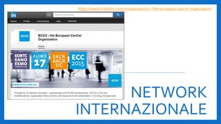 NETWORK
INTERNAZIONALE
https://www.linkedin.com/company/ecco---the-european-cancer-organisation
 