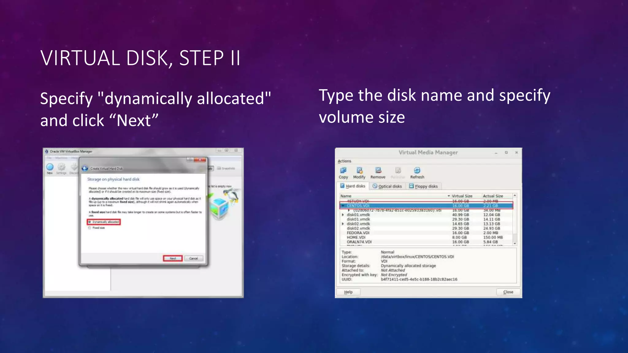 VIRTUAL DISK, STEP II
Specify "dynamically allocated"
and click “Next”
Type the disk name and specify
volume size
 