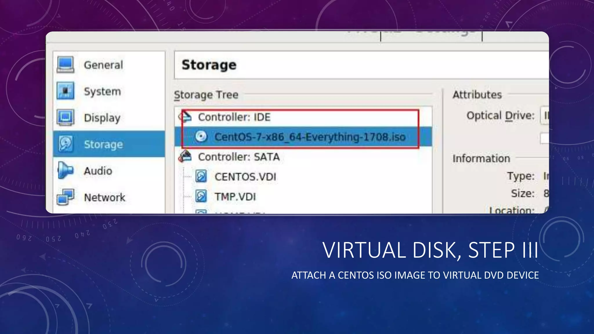 VIRTUAL DISK, STEP III
ATTACH A CENTOS ISO IMAGE TO VIRTUAL DVD DEVICE
 