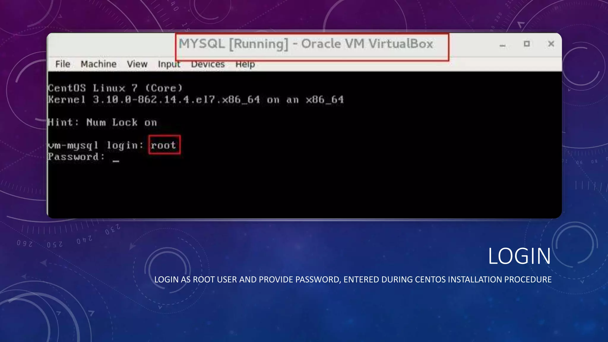 LOGIN
LOGIN AS ROOT USER AND PROVIDE PASSWORD, ENTERED DURING CENTOS INSTALLATION PROCEDURE
 