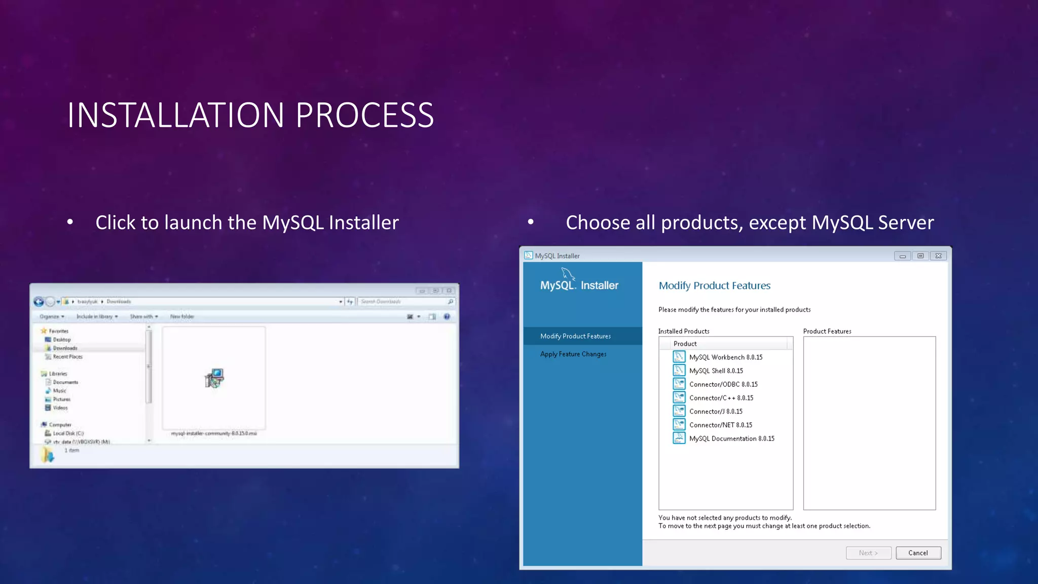 INSTALLATION PROCESS
• Click to launch the MySQL Installer • Choose all products, except MySQL Server
 