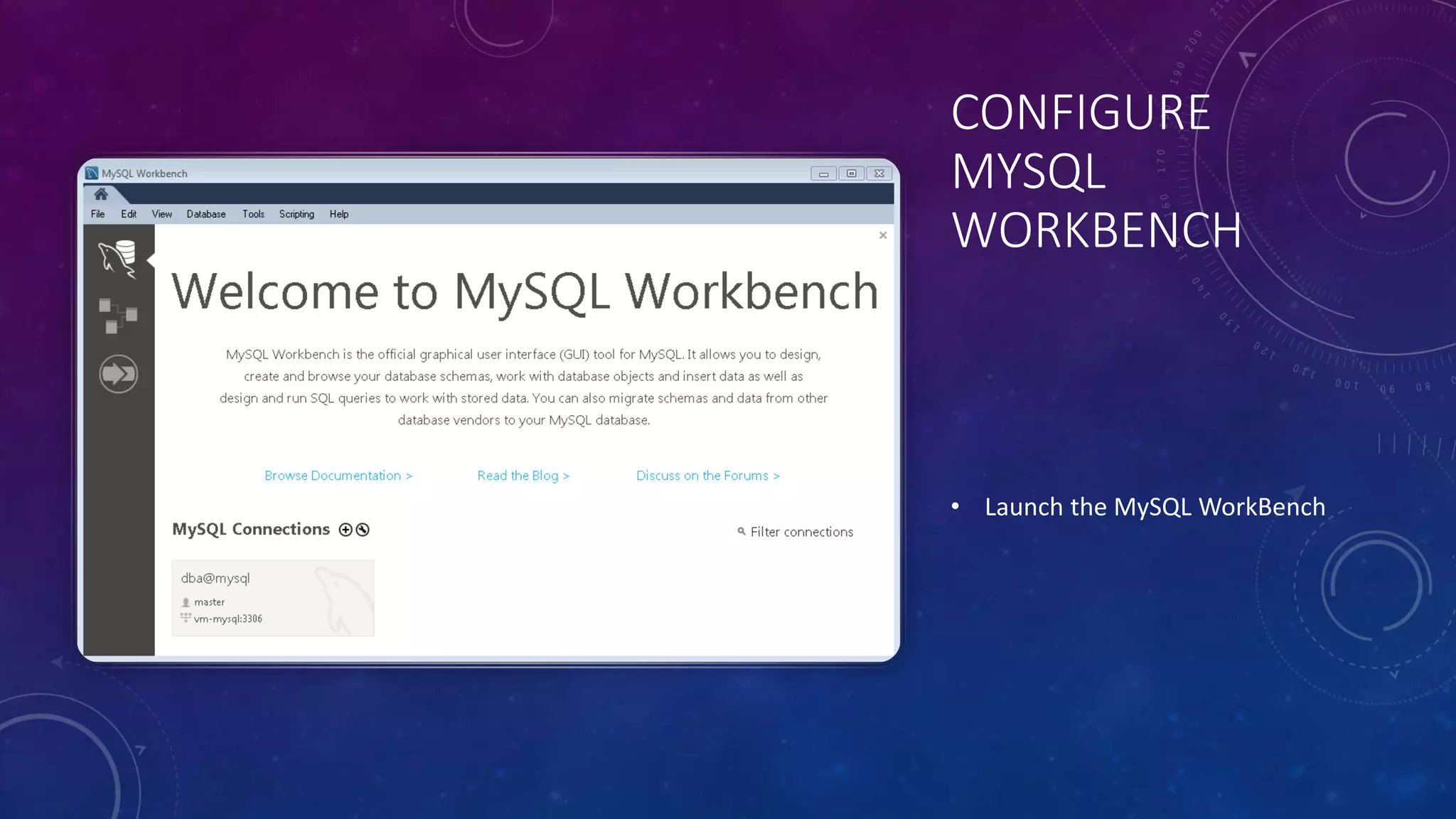 CONFIGURE
MYSQL
WORKBENCH
• Launch the MySQL WorkBench
 